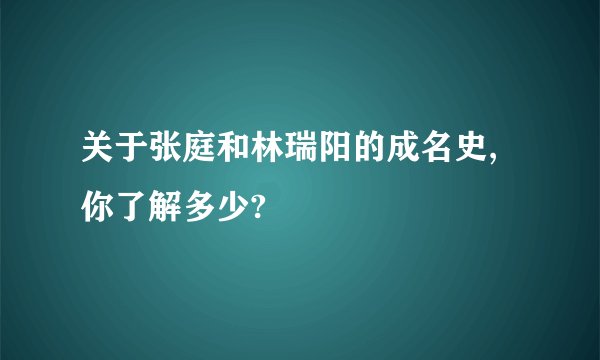 关于张庭和林瑞阳的成名史,你了解多少?