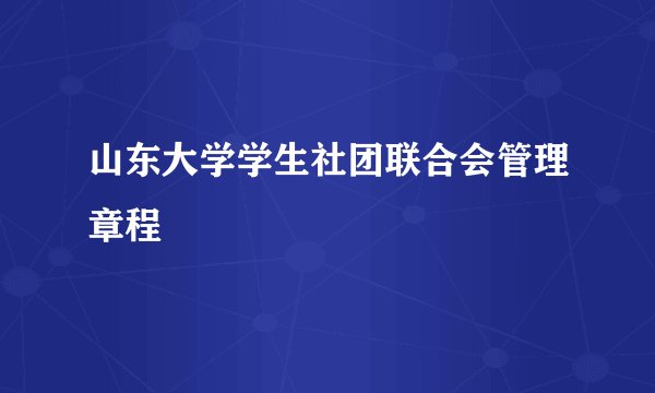 山东大学学生社团联合会管理章程