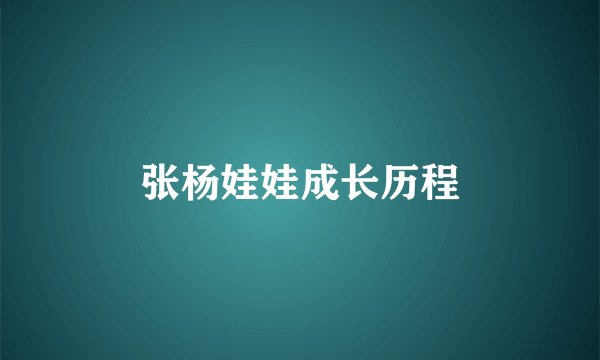 张杨娃娃成长历程