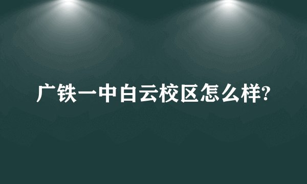 广铁一中白云校区怎么样?