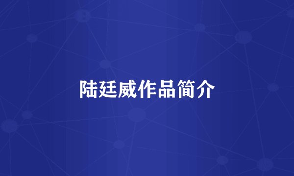 陆廷威作品简介