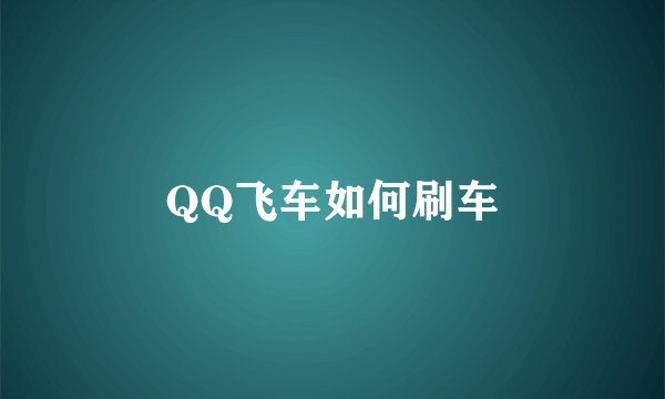 QQ飞车如何刷车
