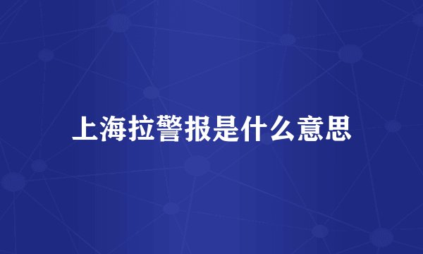 上海拉警报是什么意思