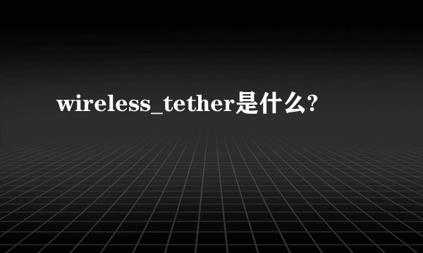 wireless_tether是什么?
