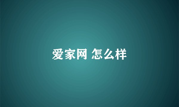 爱家网 怎么样