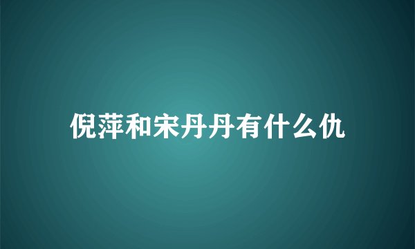 倪萍和宋丹丹有什么仇