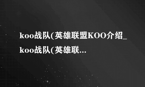 koo战队(英雄联盟KOO介绍_koo战队(英雄联盟KOO是什么
