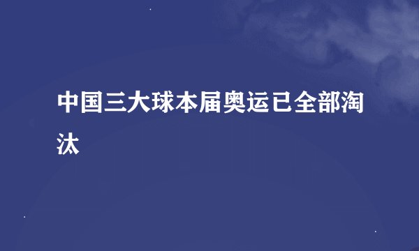 中国三大球本届奥运已全部淘汰