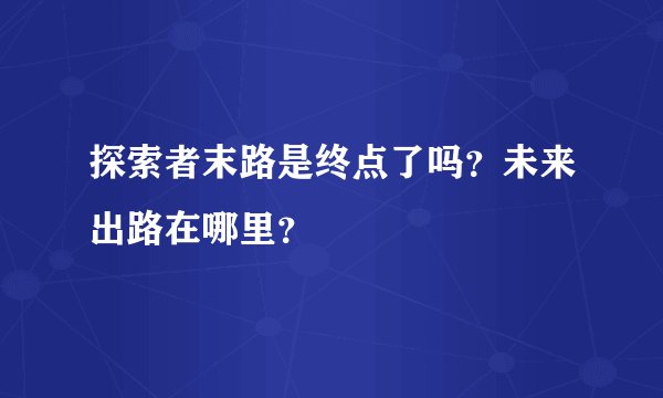 探索者末路是终点了吗？未来出路在哪里？