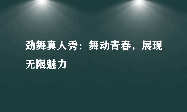 劲舞真人秀：舞动青春，展现无限魅力