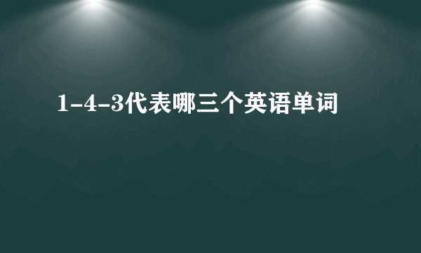 1-4-3代表哪三个英语单词