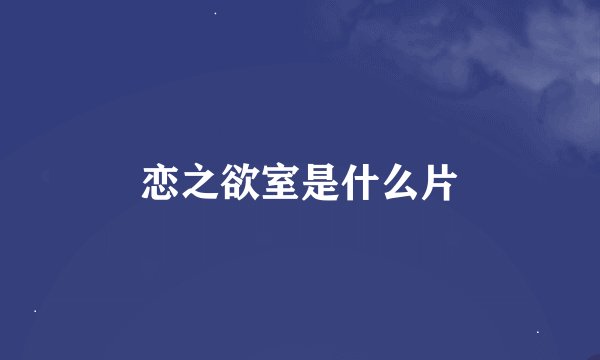 恋之欲室是什么片