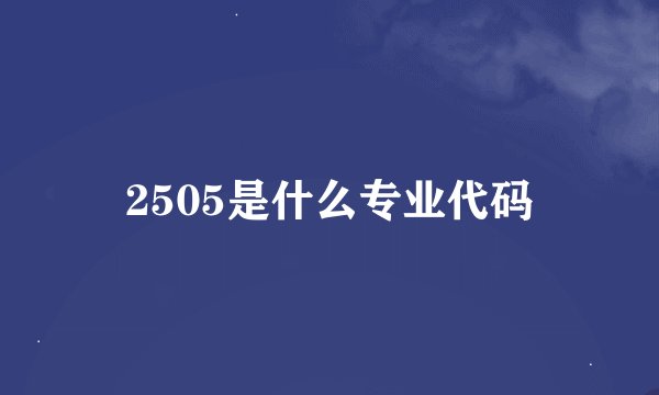2505是什么专业代码