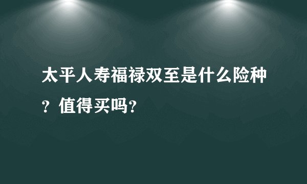 太平人寿福禄双至是什么险种？值得买吗？