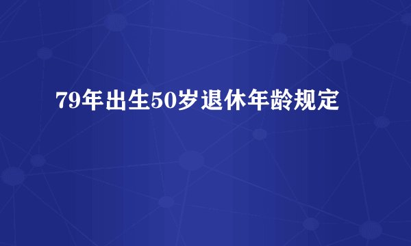 79年出生50岁退休年龄规定