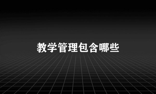 教学管理包含哪些