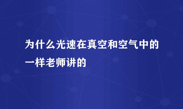 为什么光速在真空和空气中的一样老师讲的