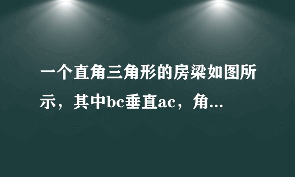 一个直角三角形的房梁如图所示，其中bc垂直ac，角bac=30度,AB=10cm，cb垂直ab，bc垂直ac垂足分别为b、c