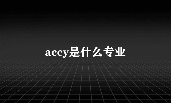 accy是什么专业