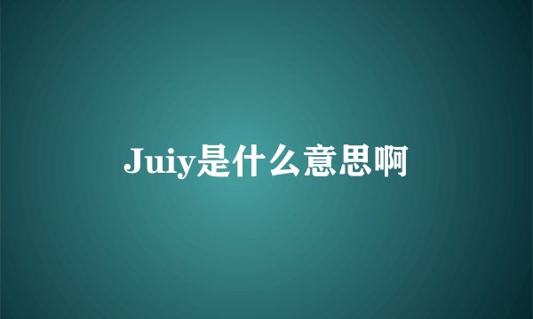 Juiy是什么意思啊