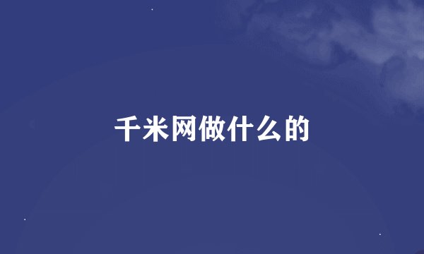 千米网做什么的