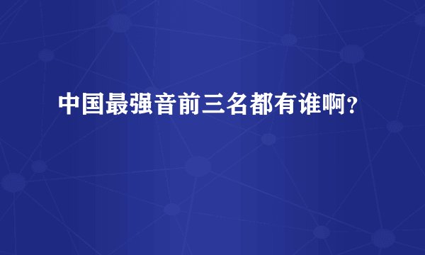 中国最强音前三名都有谁啊？
