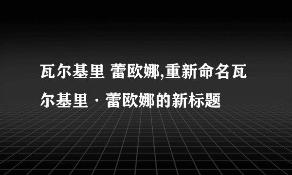 瓦尔基里 蕾欧娜,重新命名瓦尔基里·蕾欧娜的新标题