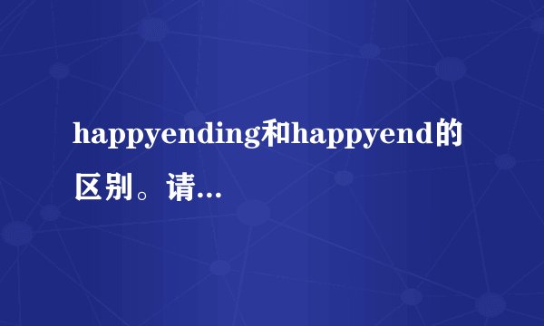 happyending和happyend的区别。请别告诉我没区别