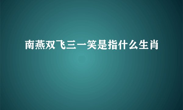 南燕双飞三一笑是指什么生肖