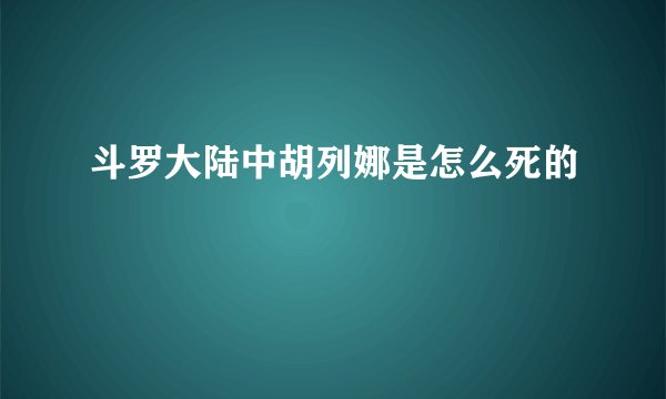 斗罗大陆中胡列娜是怎么死的