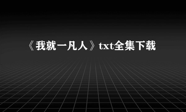 《我就一凡人》txt全集下载