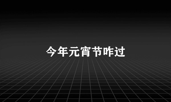 今年元宵节咋过