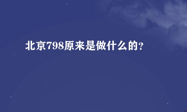 北京798原来是做什么的？