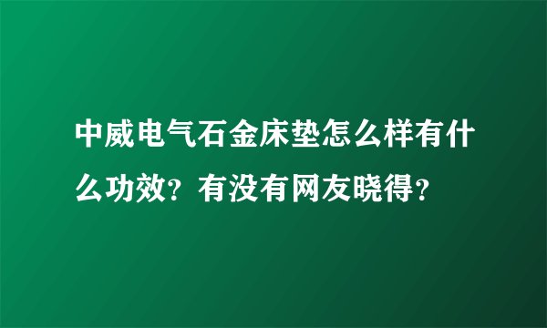 中威电气石金床垫怎么样有什么功效？有没有网友晓得？