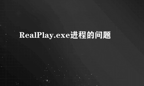 RealPlay.exe进程的问题