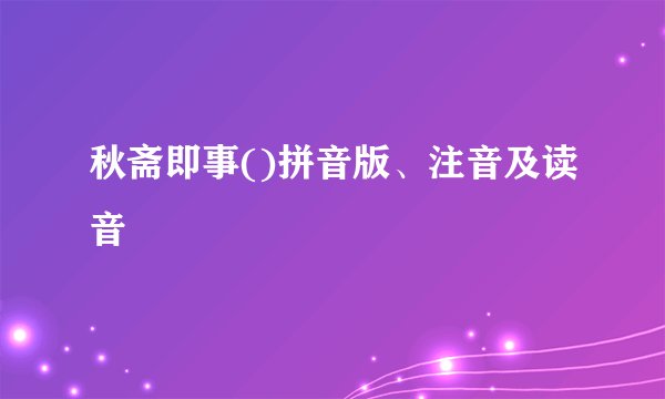 秋斋即事()拼音版、注音及读音