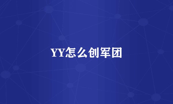 YY怎么创军团