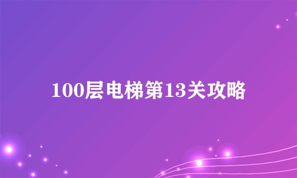 100层电梯第13关攻略