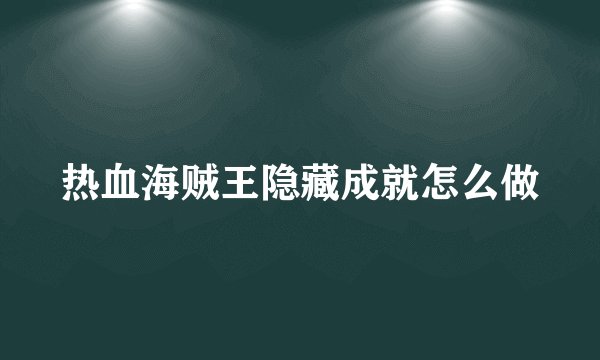 热血海贼王隐藏成就怎么做