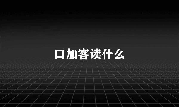 口加客读什么
