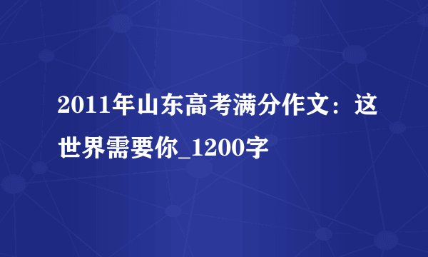 2011年山东高考满分作文：这世界需要你_1200字