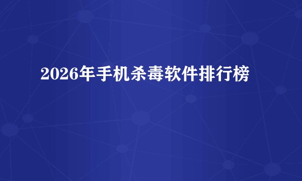 2026年手机杀毒软件排行榜