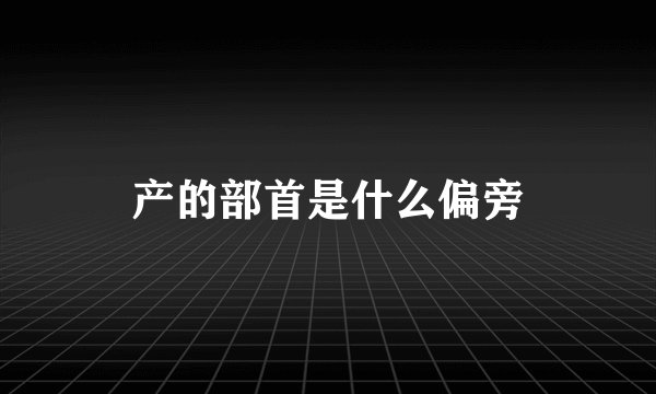 产的部首是什么偏旁