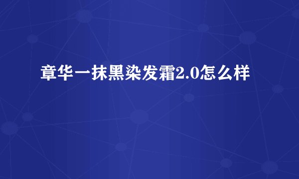 章华一抹黑染发霜2.0怎么样