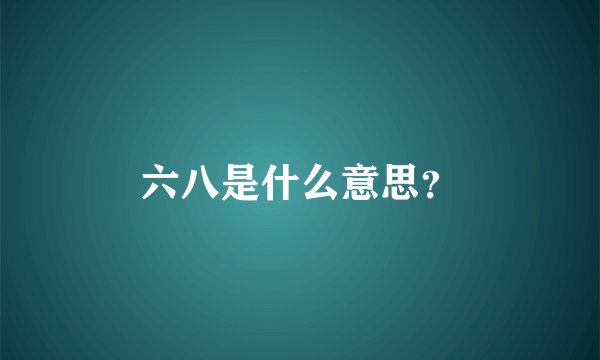 六八是什么意思？