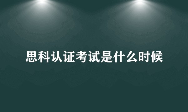 思科认证考试是什么时候
