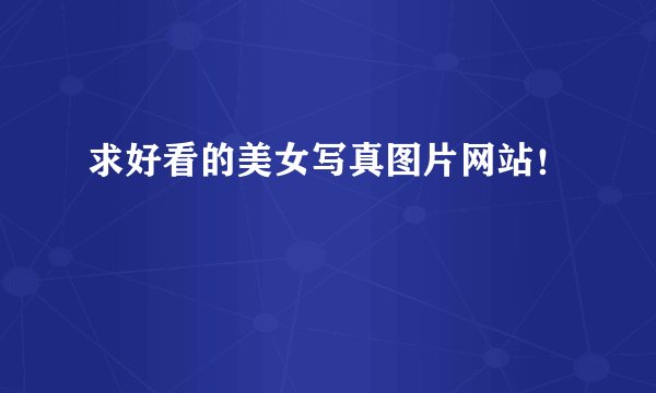 求好看的美女写真图片网站！