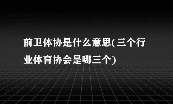 前卫体协是什么意思(三个行业体育协会是哪三个)