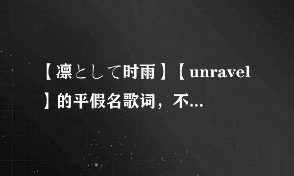 【凛として时雨】【unravel】的平假名歌词，不要带片假音的看起来太乱。