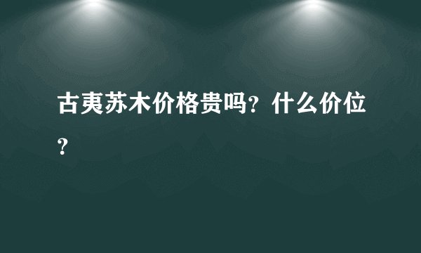 古夷苏木价格贵吗?什么价位?